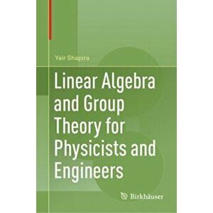 Linear Algebra and Group Theory for Physicists and Engineers, Hardcover - Yair Shapira imagine