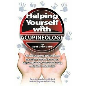 Helping Yourself With Acupineology, Paperback - Geof Gray-Cobb imagine