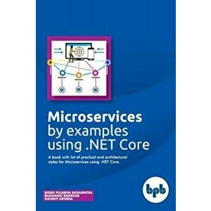 Microservices by examples using .NET Core: A book with lot of practical and architectural styles for Microservices using .NET Core, Paperback - Baisha imagine
