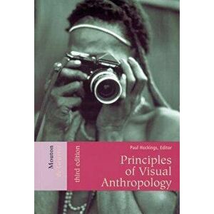 Principles of Visual Anthropology, Paperback - Paul Hockings imagine