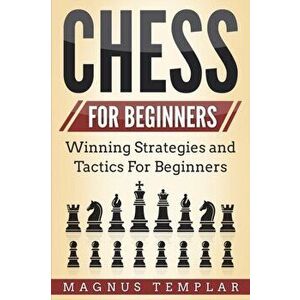Chess for Beginners: Winning Strategies and Tactics for Beginners, Paperback - Magnus Templar imagine