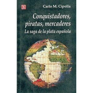 Conquistadores, Piratas, Mercaderes: La Saga de la Plata Espanola, Paperback - Carlo M. Cipolla imagine
