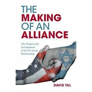 The Making of an Alliance. The Origins and Development of the US-Israel Relationship, New ed, Paperback - David (University of Sussex) Tal imagine