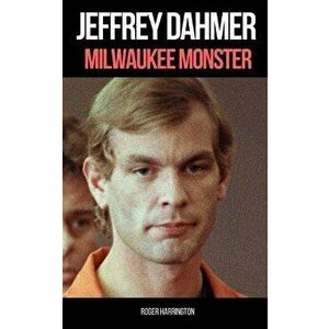 Jeffrey Dahmer: MILWAUKEE MONSTER: The Shocking True Story of Serial Killer Jeffrey Dahmer, Paperback - Roger Harrington imagine