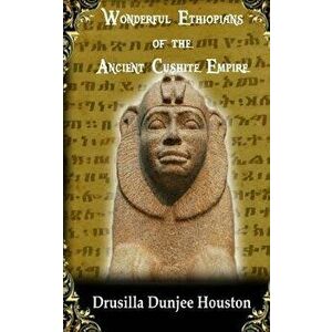 Wonderful Ethiopians of the Ancient Cushite Empire, Paperback - Drusilla Dunjee Houston imagine