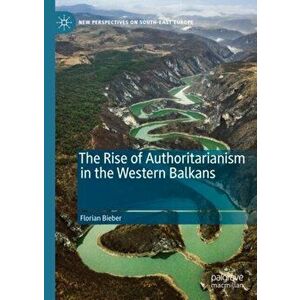 The Rise of Authoritarianism in the Western Balkans, Hardcover - Florian Bieber imagine