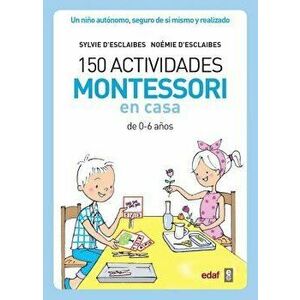 150 Actividades Montessori En Casa, Paperback - Silvie D' Esclaibes imagine
