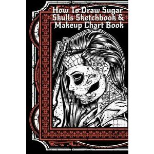How To Draw Sugar Skulls Sketchbook & Makeup Chart Book: Tatoo Artist Sketch Book For Drawing Dia De Los Muertos Tatoos - Day Of The Dead Sketching No imagine