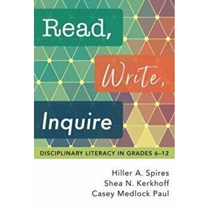 Read, Write, Inquire: Disciplinary Literacy in Grades 6-12, Paperback - Hiller a. Spires imagine