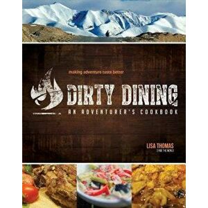 Dirty Dining - An Adventurer's Cookbook, Paperback - Lisa Thomas imagine