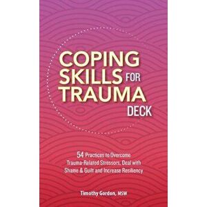 Coping Skills for Trauma Deck: 54 Practices to Overcome Trauma-Related Stressors, Deal with Shame & Guilt and Increase Resiliency, Paperback - Timothy imagine