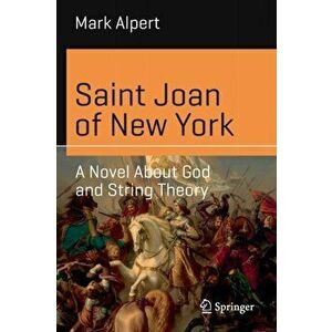 Saint Joan of New York: A Novel about God and String Theory, Paperback - Mark Alpert imagine