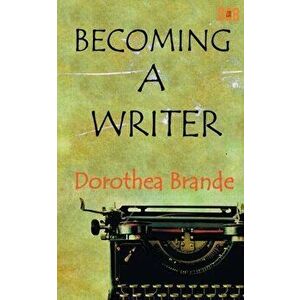 Becoming a Writer, Paperback - Dorothea Brande imagine