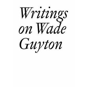 Writings on Wade Guyton, Paperback - Wade Guyton imagine