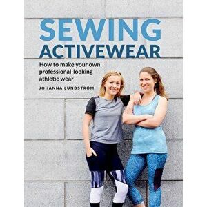 Sewing Activewear: How to make your own professional-looking athletic wear, Paperback - Johanna Lundstr m imagine