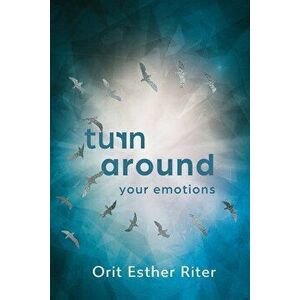 Turn Around Your Emotions, Paperback - Orit Esther Riter imagine
