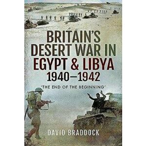 Britain's Desert War in Egypt & Libya 1940-1942: 'the End of the Beginning', Hardcover - David Braddock imagine