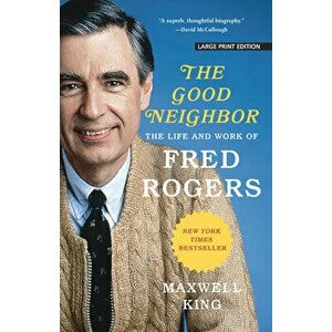 The Good Neighbor: The Life and Work of Fred Rogers, Paperback - Maxwell King imagine