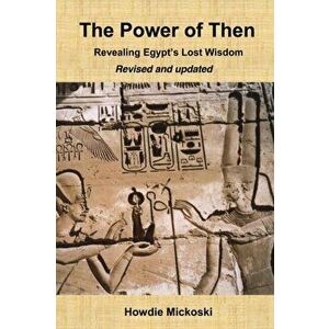 The Power of Then: Revealing Egypt's Lost Wisdom- Revised and Updated, Paperback - Howdie Mickoski imagine
