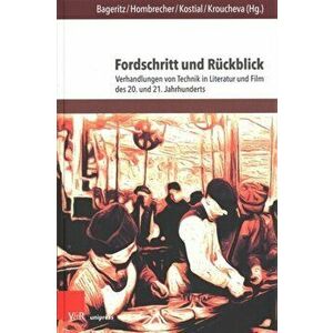 Fordschritt Und Ruckblick: Verhandlungen Von Technik in Literatur Und Film Des 20. Und 21. Jahrhunderts, Hardcover - Christian Dinger imagine
