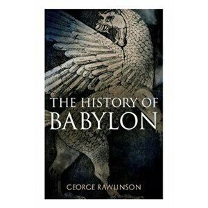 The History of Babylon: Illustrated Edition, Paperback - George Rawlinson imagine