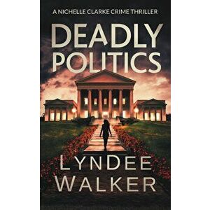 Deadly Politics: A Nichelle Clarke Crime Thriller, Paperback - LynDee Walker imagine