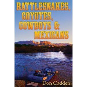 Rattlesnakes, Coyotes, Cowboys & Mexicans, Paperback - Don Cadden imagine