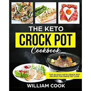 The Keto Crock Pot Cookbook: Top 60 Easy Keto Crock Pot Recipes For Rapid Fat Loss, Paperback - William Cook imagine