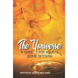 The Yoniverse: A Guide for Holistic Womb Healing, Paperback - Tremesia James imagine