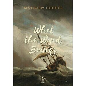 What the Wind Brings, Hardcover - Matthew Hughes imagine