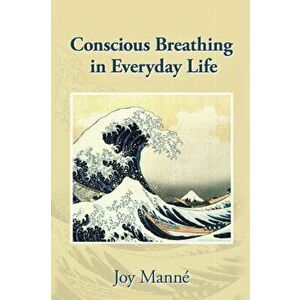 Conscious Breathing in Everyday Life, Paperback - Joy Manne imagine