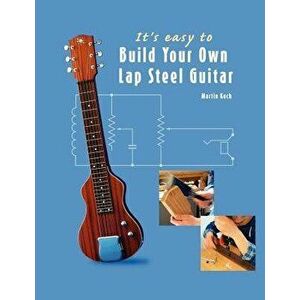 It's easy to Build Your Own Lap Steel Guitar, Paperback - Martin Koch imagine