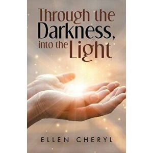 Through the Darkness, into the Light, Paperback - Ellen Cheryl imagine