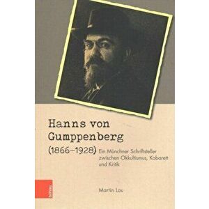 Hanns Von Gumppenberg (1866-1928): Ein Munchner Schriftsteller Zwischen Okkultismus, Kabarett Und Kritik, Paperback - Martin Lau imagine