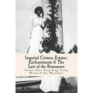 Imperial Crimea: Estates, Enchantments and the Last of the Romanovs, Paperback - Coryne Hall imagine