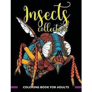 Insects Collection Coloring Book for Adults: Stunning Coloring Patterns of Grubs, Dragonfly, Hornet, Cricket, Grasshopper, Bee, Spider, Ant, Mosquito, imagine