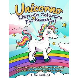 Unicorno libro da colorare per bambini: 50 divertenti pagine da colorare di unicorni con citazioni divertenti e felici in inglese, Paperback - Clever imagine