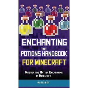 Enchanting and Potions Handbook for Minecraft: Master the Art of Enchanting in Minecraft (Unofficial), Hardcover - Blockboy imagine