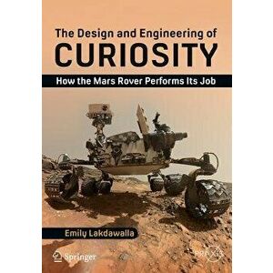 The Design and Engineering of Curiosity: How the Mars Rover Performs Its Job, Paperback - Emily Lakdawalla imagine