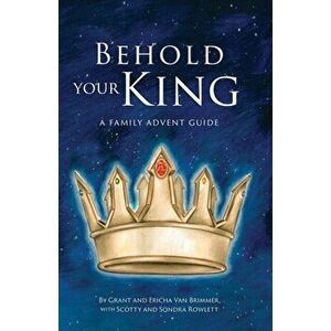 Behold Your King: A Family Advent Guide, Paperback - Grant Van Brimmer imagine