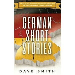 German Short Stories: 8 Easy to Follow Stories with English Translation For Effective German Learning Experience, Hardcover - Dave Smith imagine