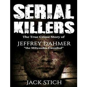 Serial Killers: The True Crime Story of Jeffery Dahmer, The Milwaukee Cannibal, Paperback - Jack Rosewood imagine