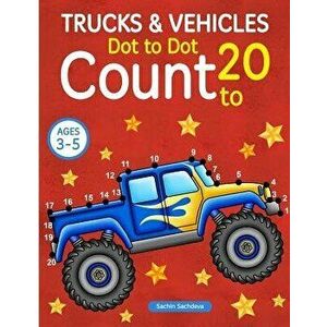Trucks and Vehicles: Dot To Dot Count to 20 (Kids Ages 3-5), Paperback - Sachin Sachdeva imagine