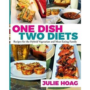 One Dish Two Diets: Recipes for the Hybrid Vegetarian and Meat-Eating Family, Paperback - Judy Hoch imagine
