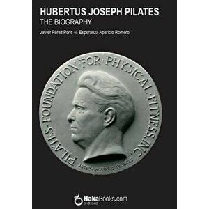 Hubertus Joseph Pilates. The Biography, Paperback - Esperanza Aparicio Romero imagine
