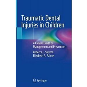 Traumatic Dental Injuries in Children: A Clinical Guide to Management and Prevention, Hardcover - Rebecca L. Slayton imagine