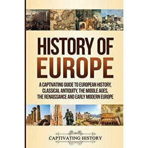 History of Europe: A Captivating Guide to European History, Classical Antiquity, The Middle Ages, The Renaissance and Early Modern Europe, Paperback - imagine