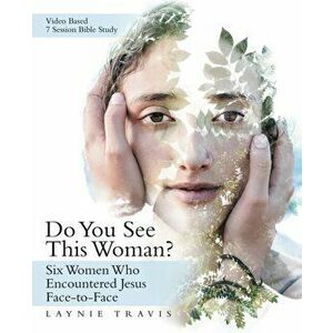 Do You See This Woman?: Six Women Who Encountered Jesus Face-To-Face, Paperback - Laynie Travis imagine