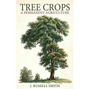 Tree Crops: A Permanent Agriculture, Paperback - J. Russell Smith imagine
