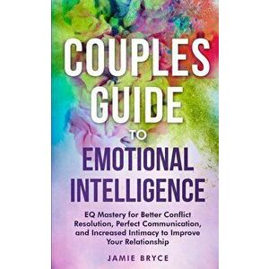 Couples Guide to Emotional Intelligence: EQ Mastery for Better Conflict Resolution, Perfect Communication, and Increased Intimacy to Improve Your Rela imagine
